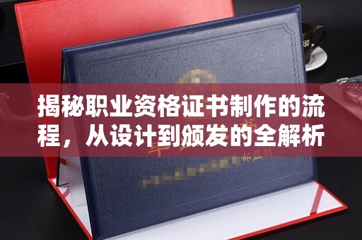 襄城揭秘职业资格证书制作的流程，从设计到颁发的全解析