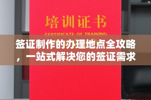 襄城签证制作的办理地点全攻略，一站式解决您的签证需求
