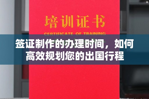 襄城签证制作的办理时间，如何高效规划您的出国行程