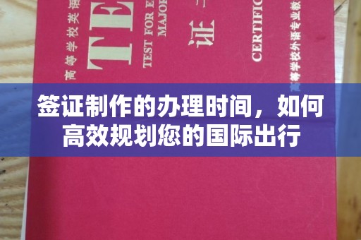 襄城签证制作的办理时间，如何高效规划您的国际出行