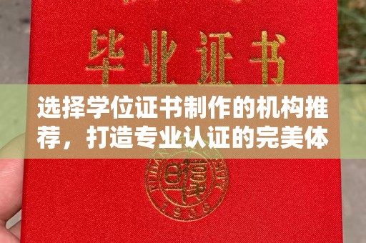 襄城选择学位证书制作的机构推荐，打造专业认证的完美体验