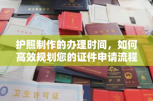 襄城护照制作的办理时间，如何高效规划您的证件申请流程
