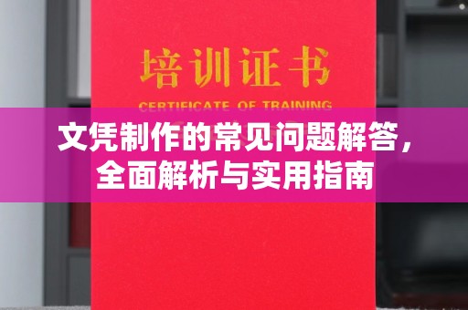 襄城文凭制作的常见问题解答，全面解析与实用指南